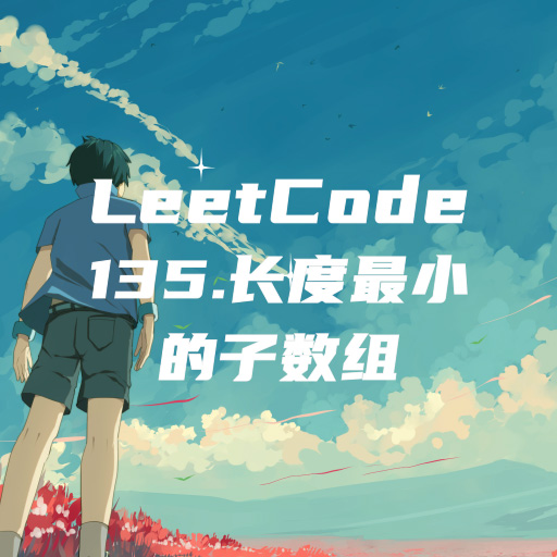 力扣题解:135. 长度最小的子数组(困难)